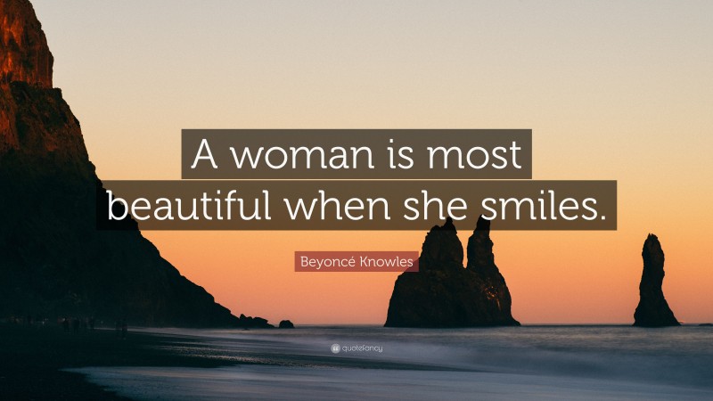 Beyoncé Knowles Quote: “A woman is most beautiful when she smiles.”