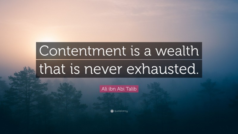 Ali ibn Abi Talib Quote: “Contentment is a wealth that is never exhausted.”