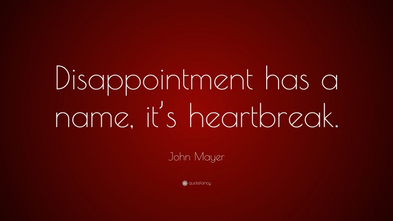 John Mayer Quote: “Disappointment has a name, it’s heartbreak.”