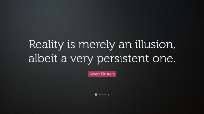 Albert Einstein Quote: “Reality is merely an illusion, albeit a very persistent one.”