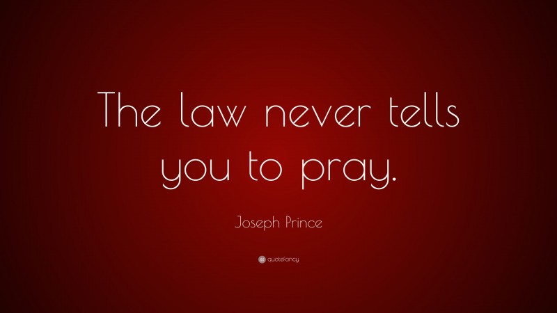 Joseph Prince Quote: “The law never tells you to pray.”