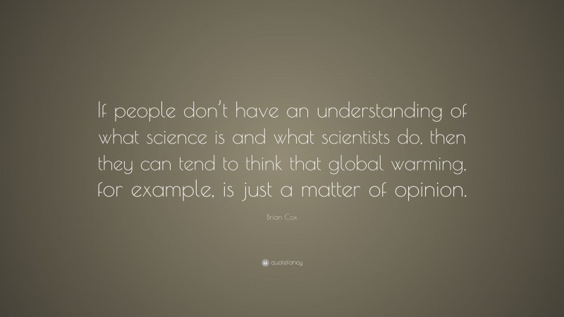 Brian Cox Quote: “If people don’t have an understanding of what science ...