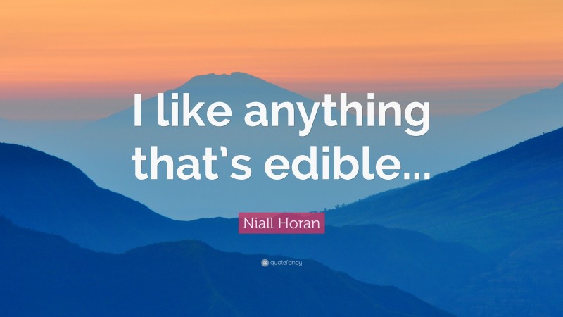 Niall Horan Quote: “I like anything that’s edible...”