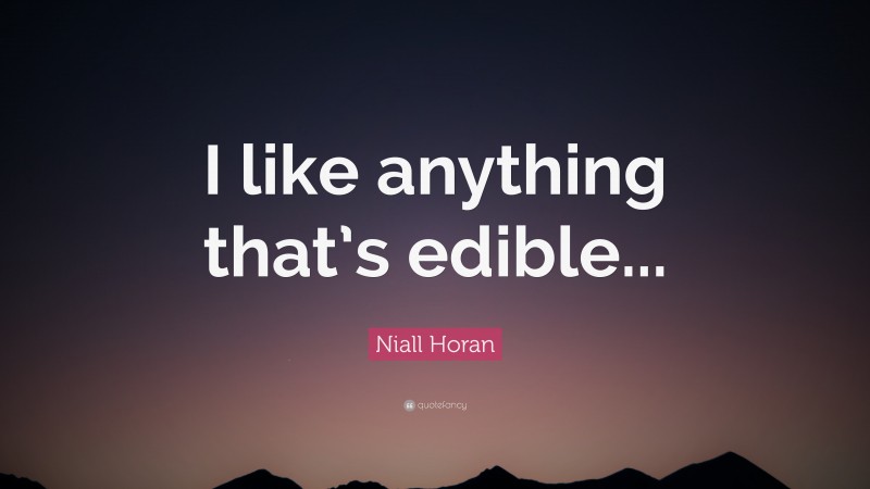 Niall Horan Quote: “I like anything that’s edible...”