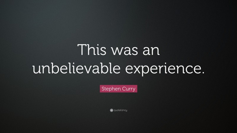 Stephen Curry Quote: “This was an unbelievable experience.”