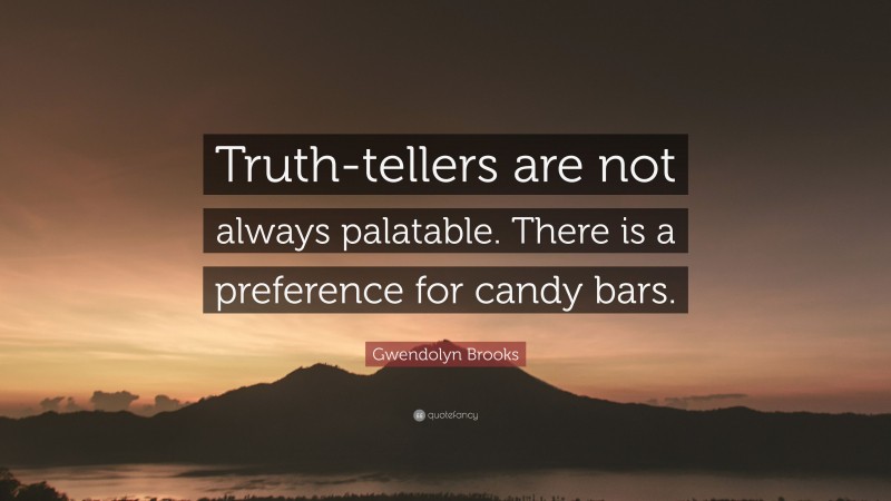 Gwendolyn Brooks Quote: “Truth-tellers are not always palatable. There is a preference for candy bars.”