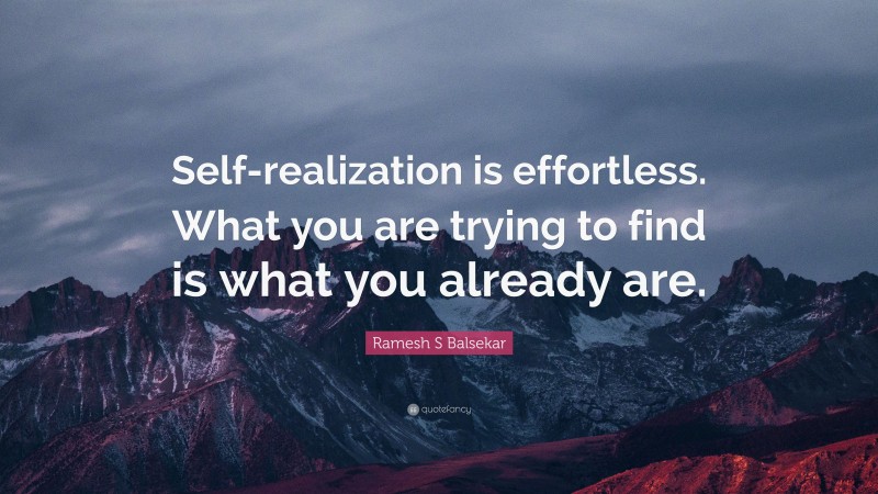 Ramesh S Balsekar Quote: “Self-realization is effortless. What you are trying to find is what you already are.”