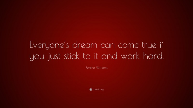 Serena Williams Quote: “Everyone’s dream can come true if you just stick to it and work hard.”