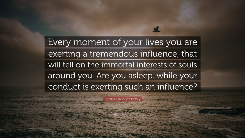 Charles Grandison Finney Quote: “Every moment of your lives you are ...