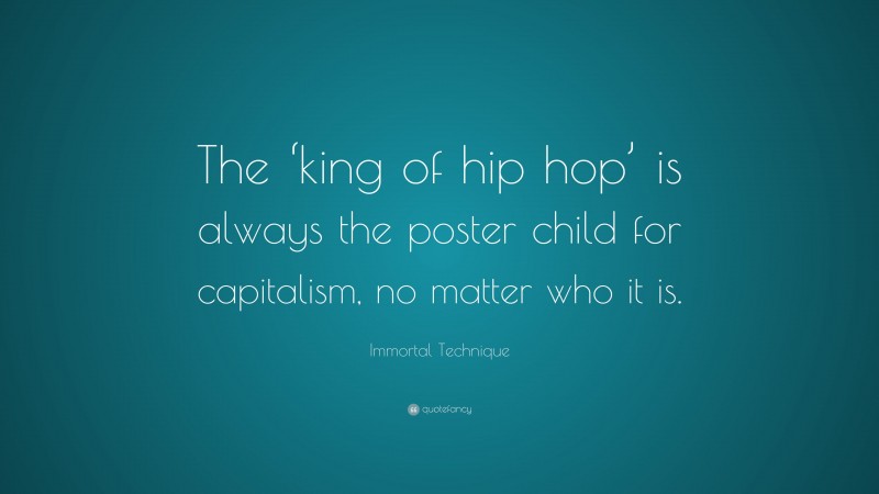 Immortal Technique Quote: “The ‘king of hip hop’ is always the poster child for capitalism, no matter who it is.”