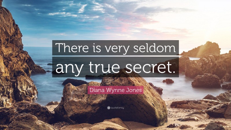 Diana Wynne Jones Quote: “There is very seldom any true secret.”