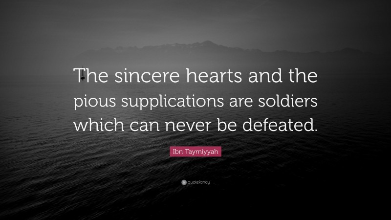 Ibn Taymiyyah Quote: “The sincere hearts and the pious supplications are soldiers which can never be defeated.”