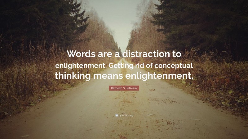 Ramesh S Balsekar Quote: “Words are a distraction to enlightenment. Getting rid of conceptual thinking means enlightenment.”