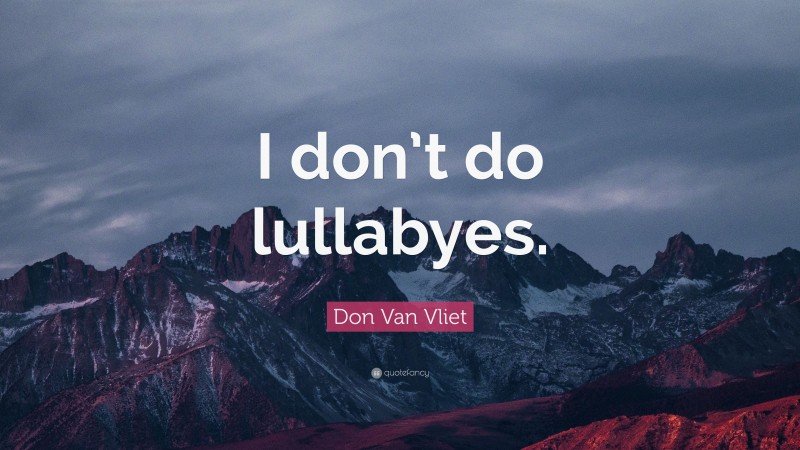 Don Van Vliet Quote: “I don’t do lullabyes.”