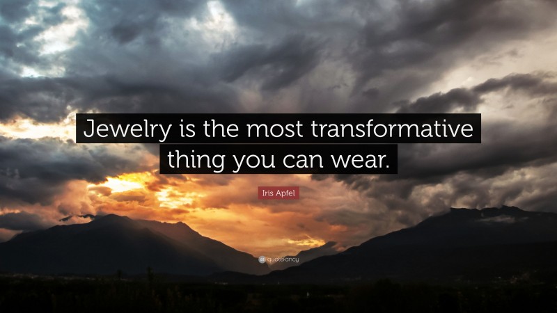 Iris Apfel Quote: “Jewelry is the most transformative thing you can wear.”