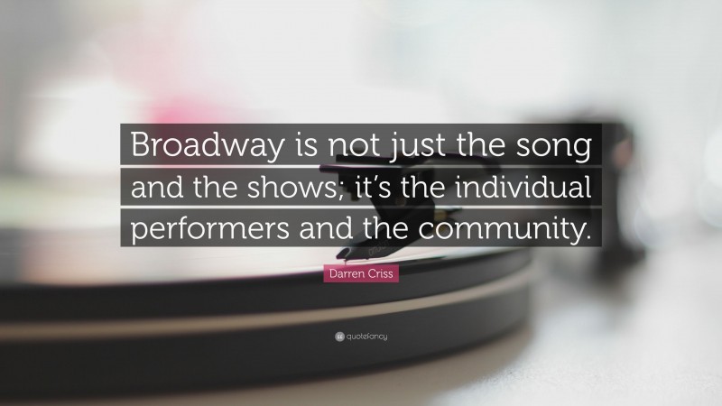 Darren Criss Quote: “Broadway is not just the song and the shows; it’s the individual performers and the community.”