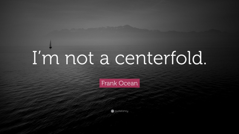 Frank Ocean Quote: “I’m not a centerfold.”