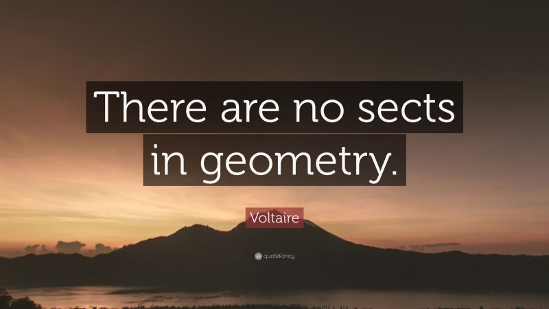 Voltaire Quote: “There are no sects in geometry.”