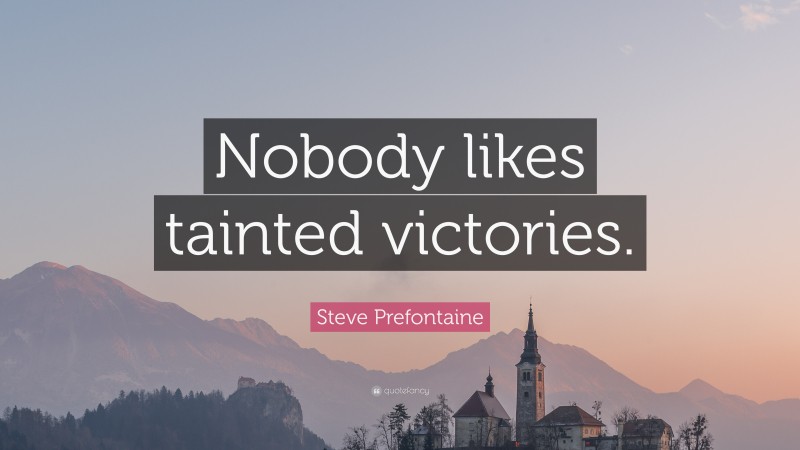 Steve Prefontaine Quote: “Nobody likes tainted victories.”