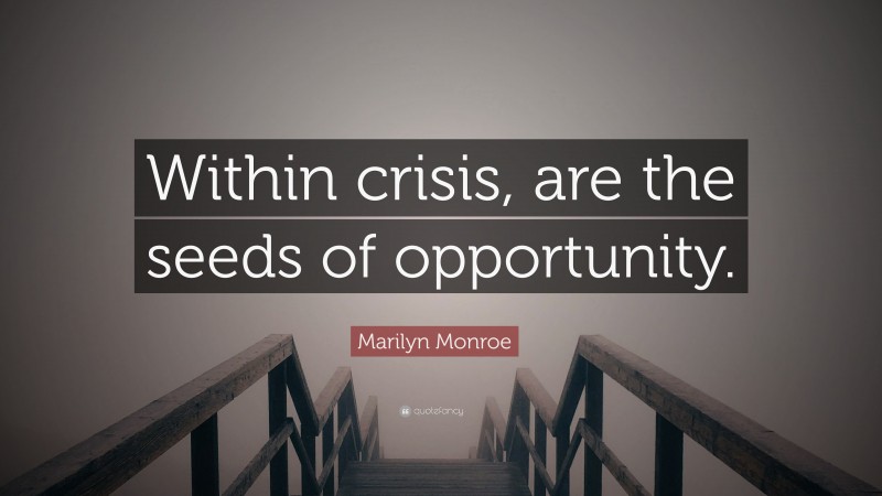 Marilyn Monroe Quote: “Within crisis, are the seeds of opportunity.”