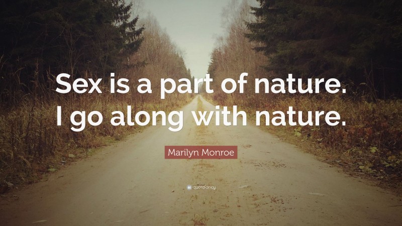 Marilyn Monroe Quote: “Sex is a part of nature. I go along with nature.”