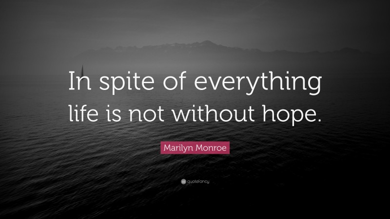 Marilyn Monroe Quote: “In spite of everything life is not without hope.”