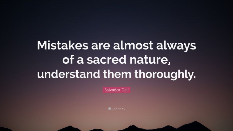 Salvador Dalí Quote: “Mistakes are almost always of a sacred nature, understand them thoroughly.”