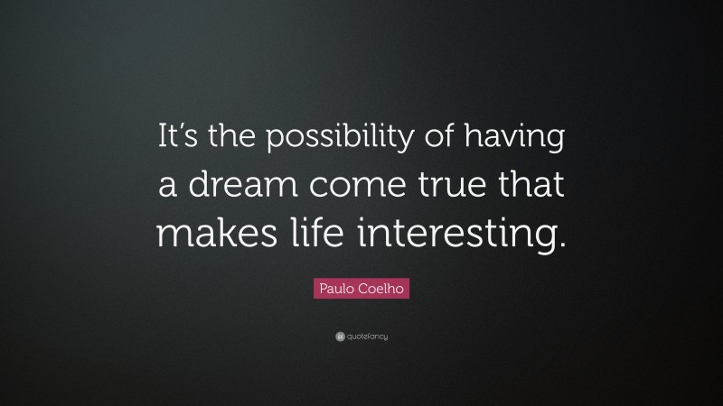 Paulo Coelho Quote: “It’s the possibility of having a dream come true ...