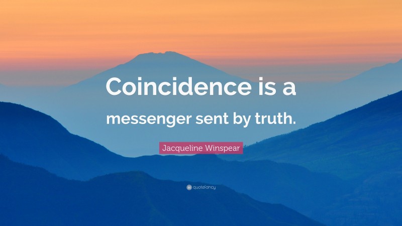 Jacqueline Winspear Quote: “Coincidence is a messenger sent by truth.”