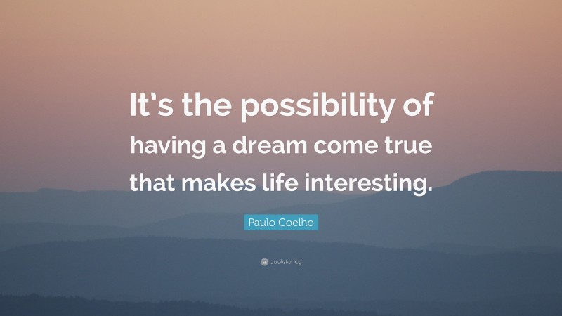 Paulo Coelho Quote: “It’s the possibility of having a dream come true ...