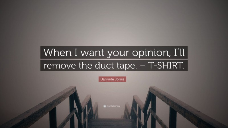 Darynda Jones Quote: “When I want your opinion, I’ll remove the duct tape. – T-SHIRT.”