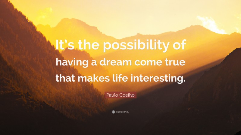 Paulo Coelho Quote: “It’s The Possibility Of Having A Dream Come True ...