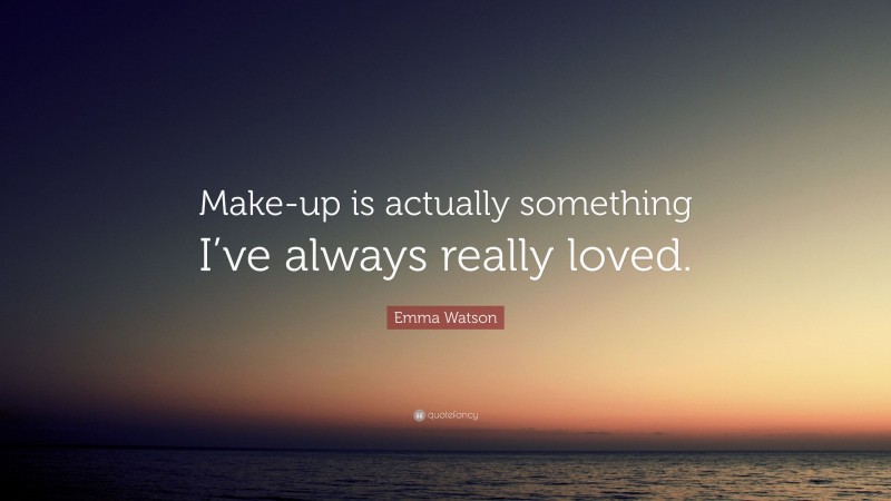 Emma Watson Quote: “Make-up is actually something I’ve always really loved.”