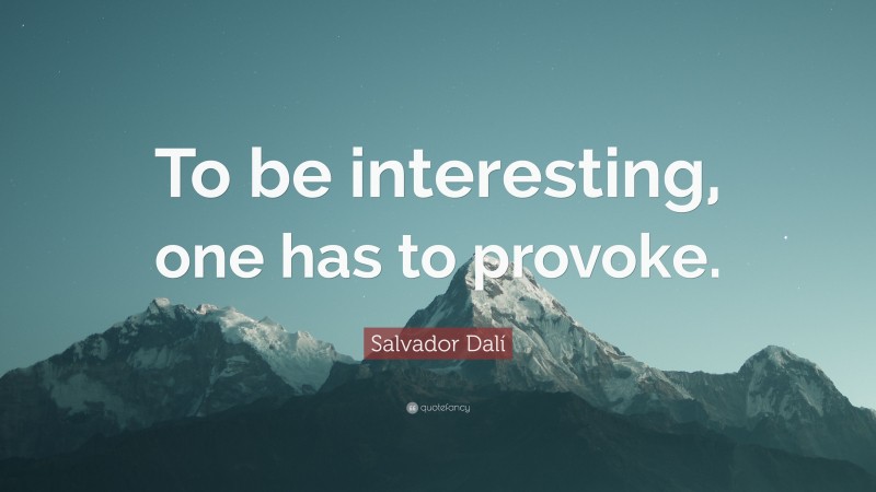 Salvador Dalí Quote: “To be interesting, one has to provoke.”