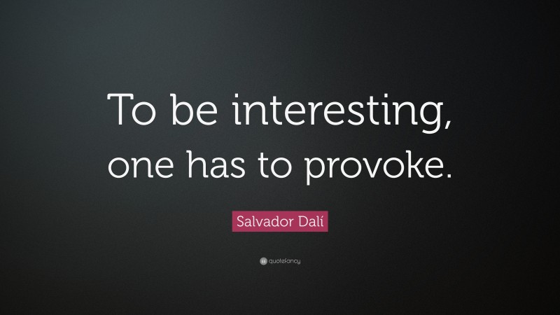 Salvador Dalí Quote: “To be interesting, one has to provoke.”