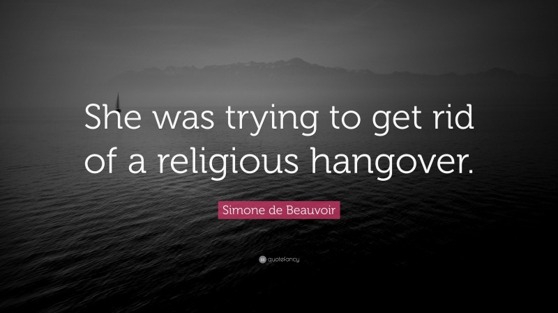 Simone de Beauvoir Quote: “She was trying to get rid of a religious hangover.”