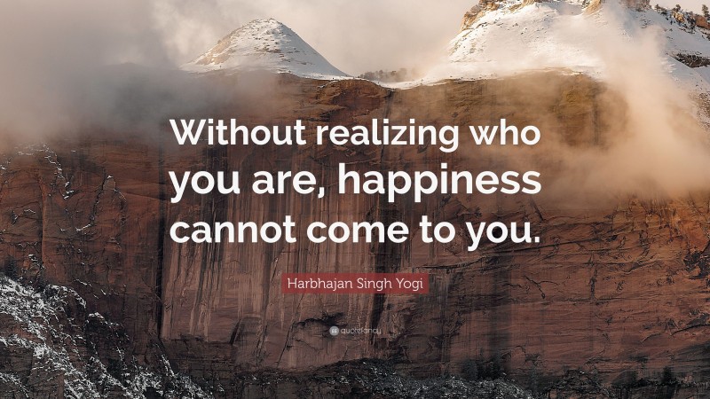 Harbhajan Singh Yogi Quote: “Without realizing who you are, happiness cannot come to you.”