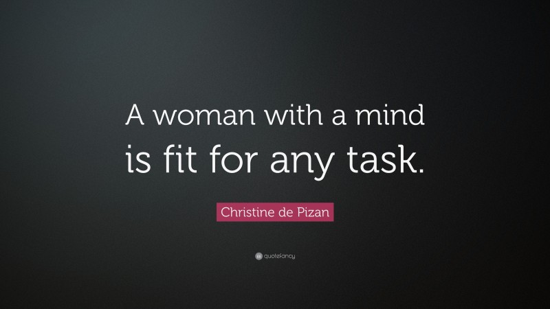Christine de Pizan Quote: “A woman with a mind is fit for any task.”