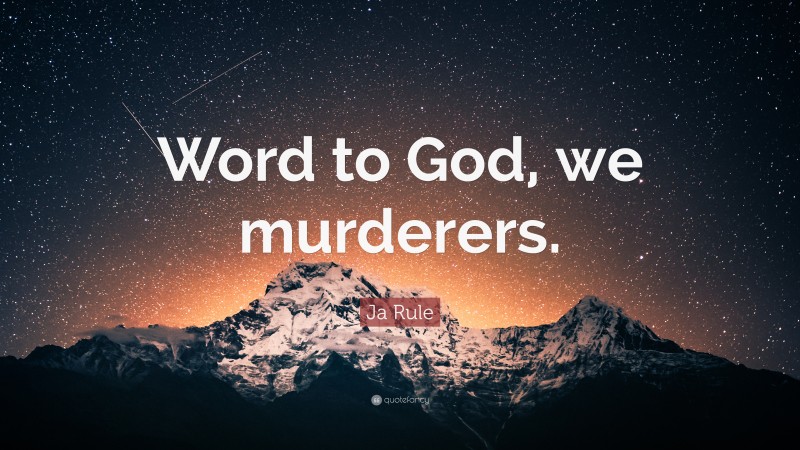 Ja Rule Quote: “Word to God, we murderers.”