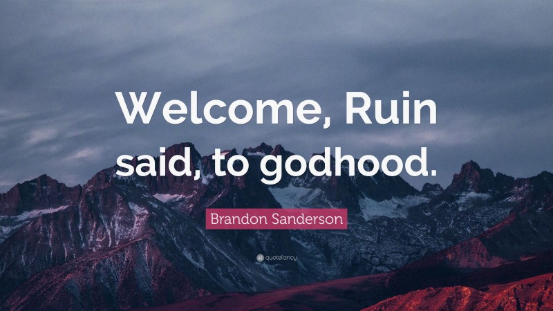 Brandon Sanderson Quote: “Welcome, Ruin said, to godhood.”