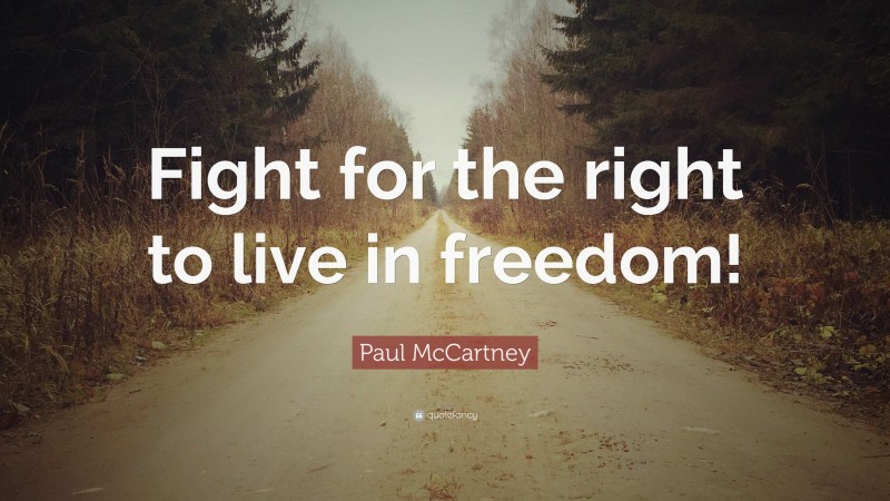 Paul McCartney Quote: “Fight for the right to live in freedom!”