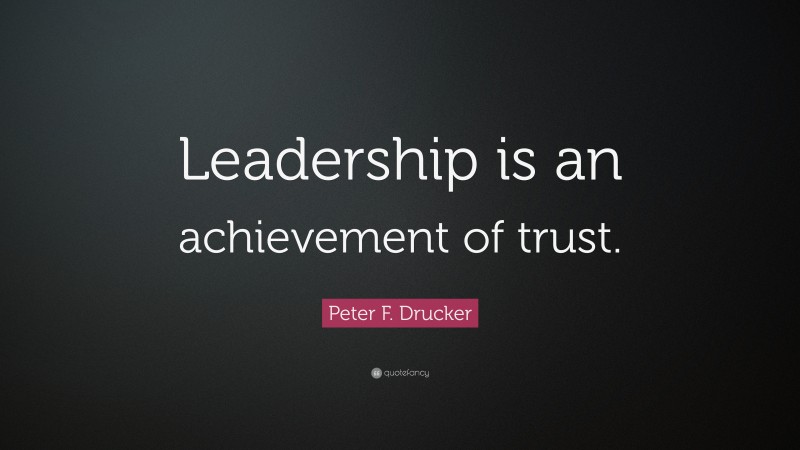 Peter F. Drucker Quote: “Leadership is an achievement of trust.”