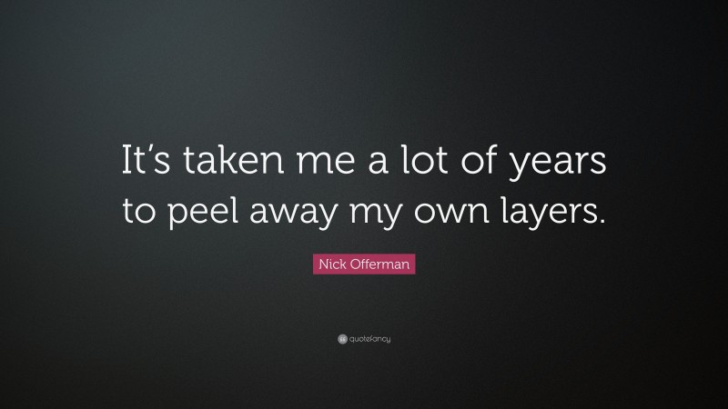 Nick Offerman Quote: “It’s taken me a lot of years to peel away my own layers.”