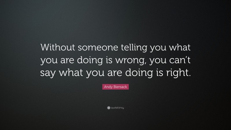 Andy Biersack Quote: “Without someone telling you what you are doing is wrong, you can’t say what you are doing is right.”