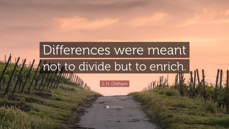 J. H. Oldham Quote: “Differences were meant not to divide but to enrich.”