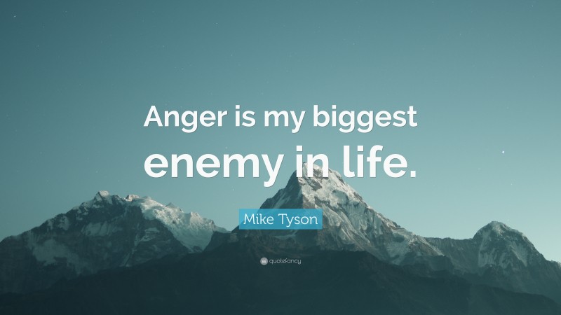 Mike Tyson Quote: “Anger is my biggest enemy in life.”