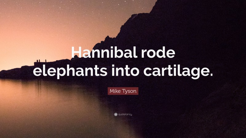 Mike Tyson Quote: “Hannibal rode elephants into cartilage.”