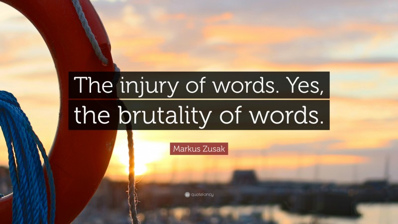 Markus Zusak Quote: “The injury of words. Yes, the brutality of words.”