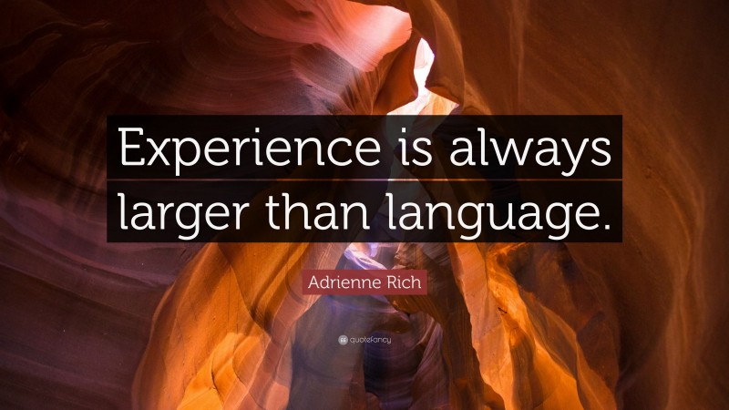 Adrienne Rich Quote: “Experience is always larger than language.”