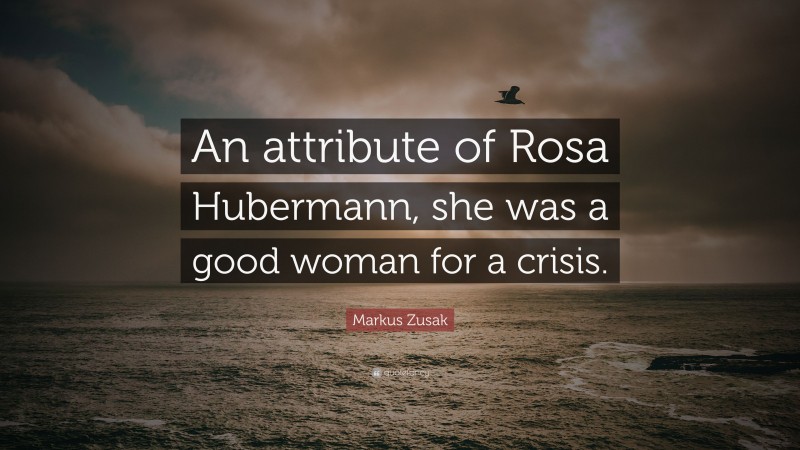 Markus Zusak Quote: “An attribute of Rosa Hubermann, she was a good woman for a crisis.”